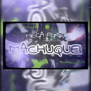 MEGA MACHUQUEI (Explicit)