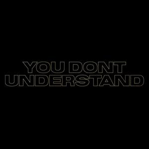 YOU DONT UNDERSTAND (Explicit)