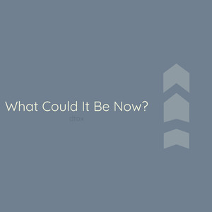 What Could It Be Now?