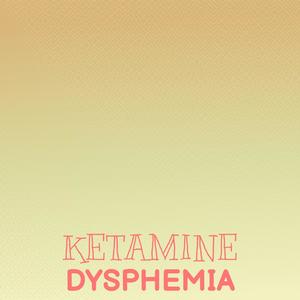 Ketamine Dysphemia