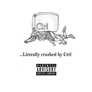 Literally Crushed by CTRL (Explicit)