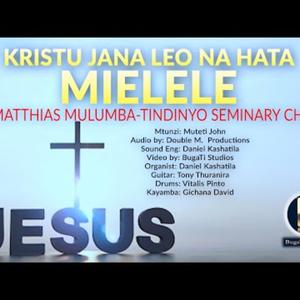 KRISTU JANA LEO NA HATA MILELE (ST. MATTHIAS MULUMBA TINDINYO SEMINARY CHOIR SKIZA 69810087 ST. MATTHIAS MULUMBA TINDINYO SEMINARY CHOIR)