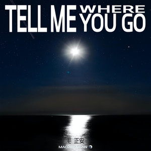 tell me where you go