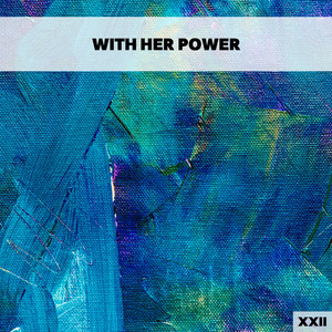 With Her Power XXII