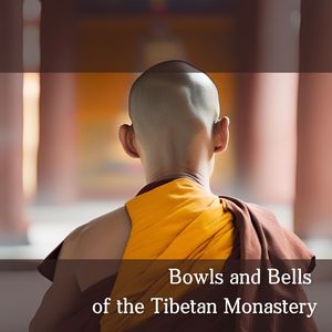 Bowls and Bells of the Tibetan Monastery (Soulful Respite in the Peaceful Temple)