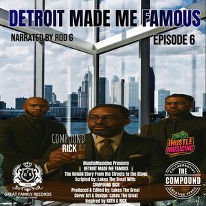Detroit Made Me Famous Ep 6 (feat. Compound Rick) (Explicit)