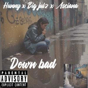Down bad (feat. Big Julz & Asciana) (Explicit)