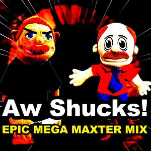 Shucks (EPIC MEGA MAXTER MIX)