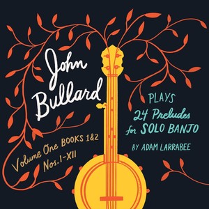 John Bullard Plays 24 Preludes for Solo Banjo, Vol. 1