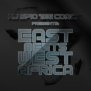 KJ SPIO 'BIG COACH' PRESENTS: EAST MEETS WEST AFRICA (Explicit)