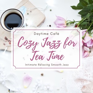 Cozy Jazz for Tea Time - Intimate Relaxing Smooth Jazz, Daytime Cafè