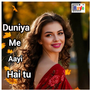 Duniya Me Aayi Hai Tu