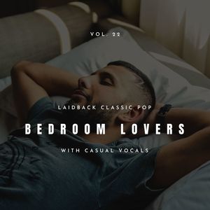 Bedroom Lovers - Laidback Classic Pop With Casual Vocals, Vol. 22