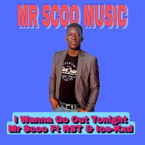 Mr Scoo I Wanna Go Out Tonight (feat. RST & Ice-Kxdx)