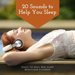 20 Sounds to Help You Sleep: Music to Heal REM Sleep Behaviour Disorder