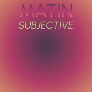 Matin Subjective