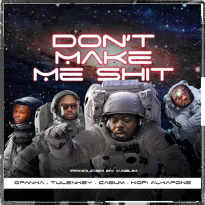 Don't Make Me Shit(feat. Tulenkey, Kofi Alkapone & Opanka)