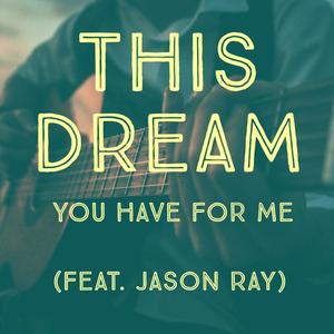 This Dream (You Have for Me) [feat. Jason Ray]