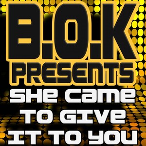 She Came to Give It to You