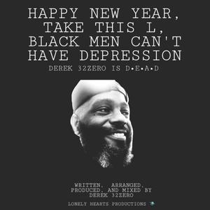 HAPPY NEW YEAR, TAKE THIS L, BLACK MEN CAN'T HAVE DEPRESSION DEREK 32ZERO IS DEAD (Explicit)