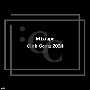 Mixtape Club Centr 2024 (Explicit)