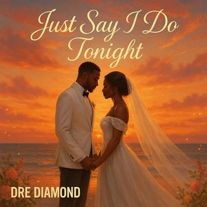 Just Say I Do Tonight