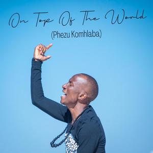 On Top Of The World (Phezu Komhlaba)