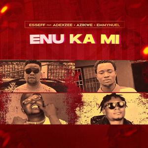 Enu ka mi (feat. Adexzee, Azikwe & Emmy nuel)