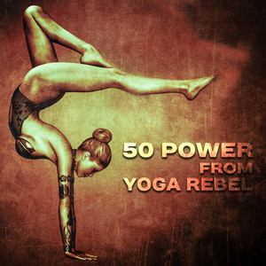 50 Power from Yoga Rebel: Instrumental Songs for Yoga Workout, Mind & Body Connection, Deep Meditation, Spiritual Awakening, Stimulating Mantra, Opening Energy Channels