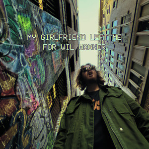 MY GIRLFRIEND LEFT ME FOR WIL WAGNER (Explicit)