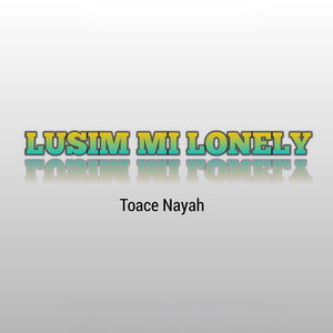 Lusim Mi Lonely