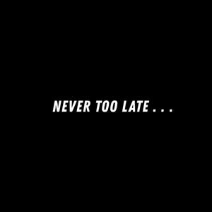 Never Too Late