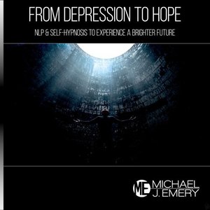 From Depression to Hope: Nlp & Self-Hypnosis to Experience a Brighter Future