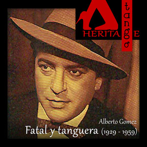 Alberto Gomez : Fatal y tanguera (1929 - 1959)