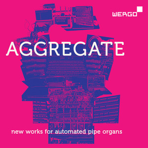 Aggregate. New Works for Automated Pipe Organs (Live)