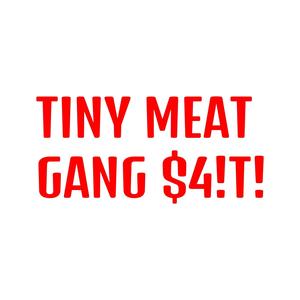TINY MEAT GANG $4!T!