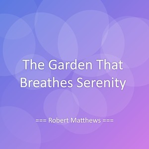 The Garden That Breathes Serenity