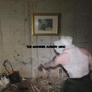 The Machines Already Dead (Explicit)