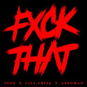 FXCK THAT (feat. Lil J.Arias, Askoman & Teso) (Explicit)