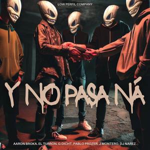 Y NO PASA NÁ (feat. Aaron Broka, El Turron Lpd, G-Dicht, Pablo Prozer & Dj Narez)