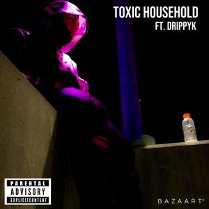 Toxic household (feat. DrippyK) (Explicit)