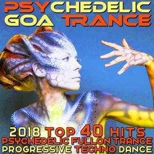 Psychedelic Goa Trance - 2018 Top 40 Hits Psychedelic Fullon Trance Progressive Techno Dance
