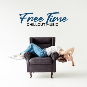 Free Time Chillout Music: Background Music for Weekend at Home, 15 Best Music Beats to Relax, Calm Down and Rest, Positive Vibes, Relax Yourself