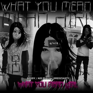 WHAT YOU MEAN GIRL (feat. ADRIAN BLACK & DREDZIASTY) [Explicit]