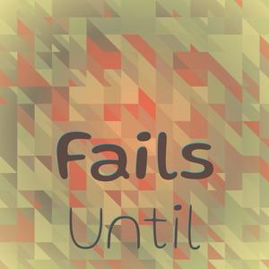 Fails Until