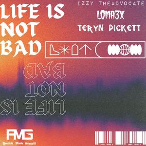 Life Is Not Bad (feat. Loma3x & Teryn Pickett) [Explicit]