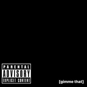 GIMME THAT. (Explicit)