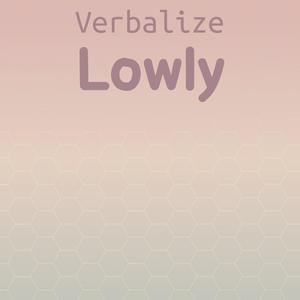 Verbalize Lowly