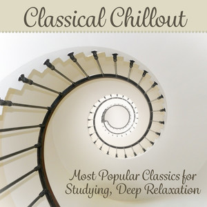 Classical Chillout: Most Popular Classics for Studying, Deep Relaxation, Beautiful Classics for Bedtime