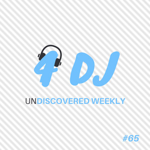 4 DJ: UnDiscovered Weekly #65